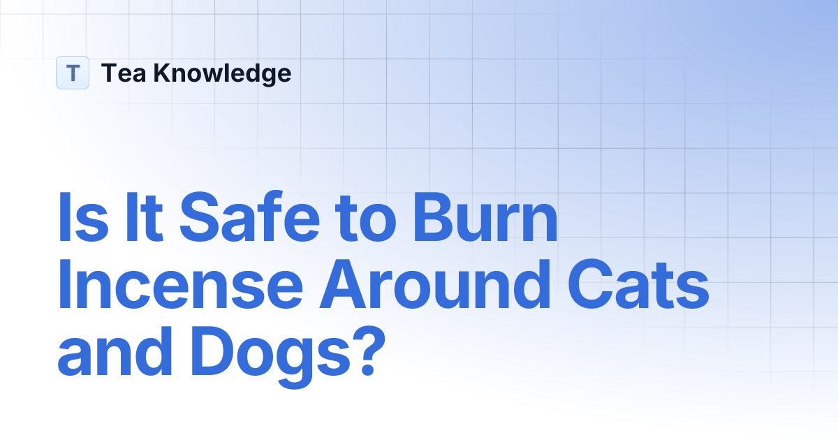 Is It Safe to Burn Incense Around Cats and Dogs? Tea Knowledge